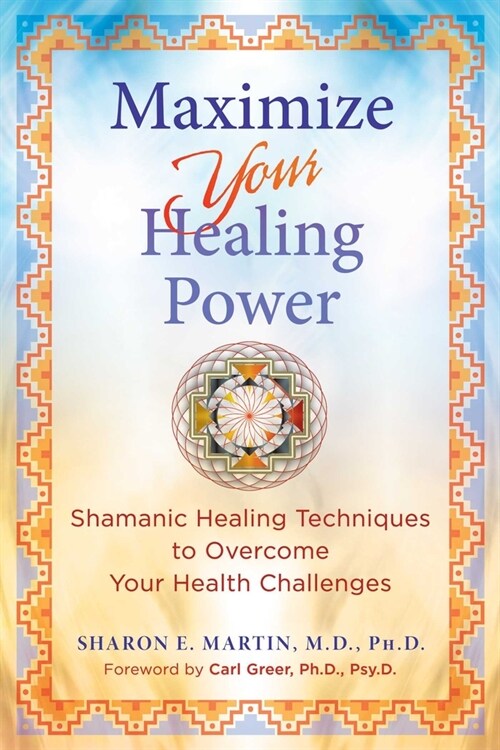 Maximize Your Healing Power: Shamanic Healing Techniques to Overcome Your Health Challenges (Paperback)