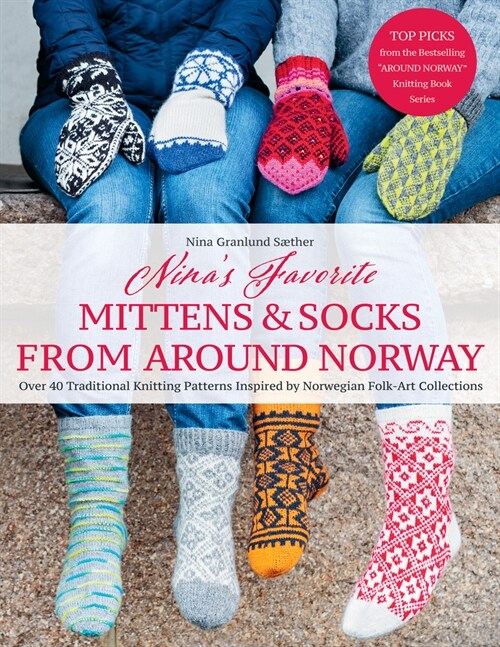 Ninas Favorite Mittens and Socks from Around Norway: Over 40 Traditional Knitting Patterns Inspired by Norwegian Folk-Art Collections (Hardcover)