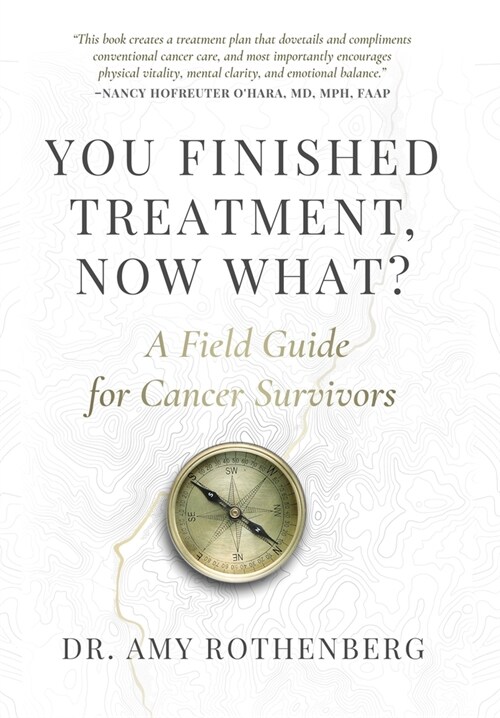 You Finished Treatment, Now What?: A Field Guide for Cancer Survivors (Hardcover)