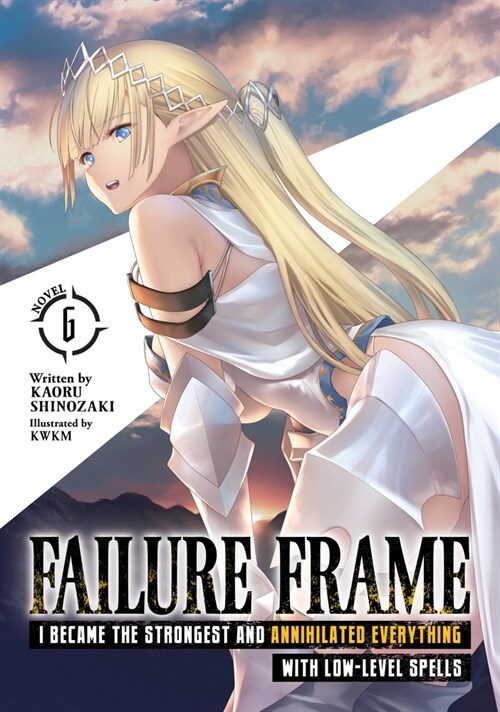 Failure Frame: I Became the Strongest and Annihilated Everything with Low-Level Spells (Light Novel) Vol. 6 (Paperback)