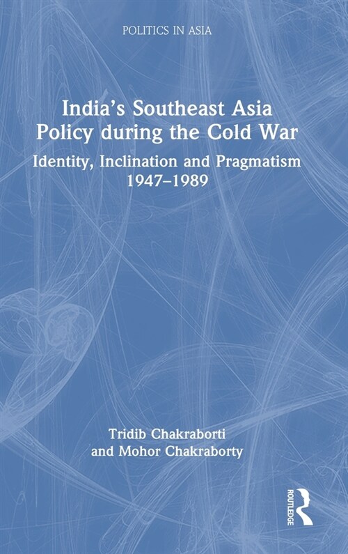 India’s Southeast Asia Policy during the Cold War : Identity, Inclination and Pragmatism 1947-1989 (Hardcover)