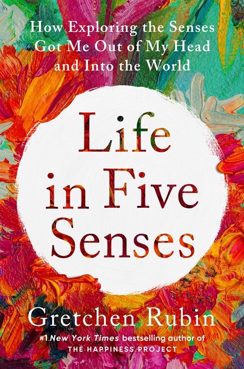 Life in Five Senses: How Exploring the Senses Got Me Out of My Head and Into the World (Hardcover)
