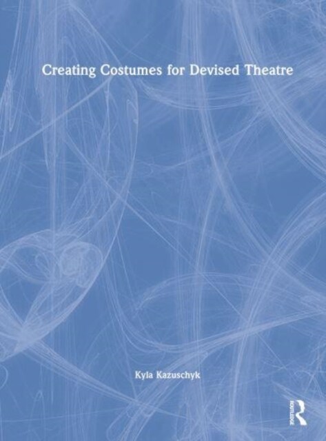 Creating Costumes for Devised Theatre (Hardcover, 1)