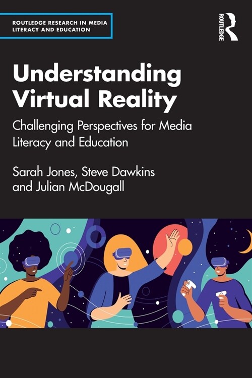 Understanding Virtual Reality : Challenging Perspectives for Media Literacy and Education (Paperback)