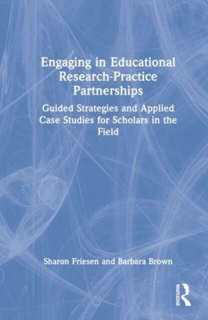 Engaging in Educational Research-Practice Partnerships : Guided Strategies and Applied Case Studies for Scholars in the Field (Hardcover)