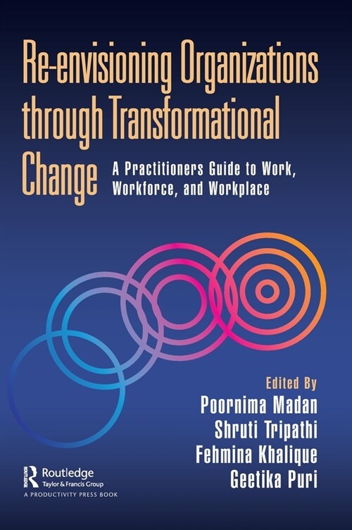 Re-envisioning Organizations through Transformational Change : A Practitioners Guide to Work, Workforce, and Workplace (Hardcover)