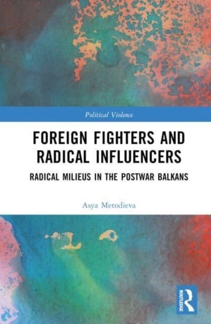 Foreign Fighters and Radical Influencers : Radical Milieus in the Postwar Balkans (Hardcover)
