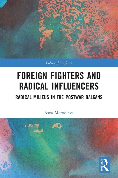 Foreign Fighters and Radical Influencers : Radical Milieus in the Postwar Balkans (Paperback)