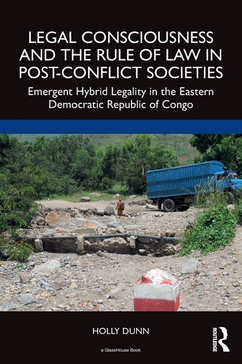 Legal Consciousness and the Rule of Law in Post-Conflict Societies : Emergent Hybrid Legality in the Eastern Democratic Republic of Congo (Paperback)