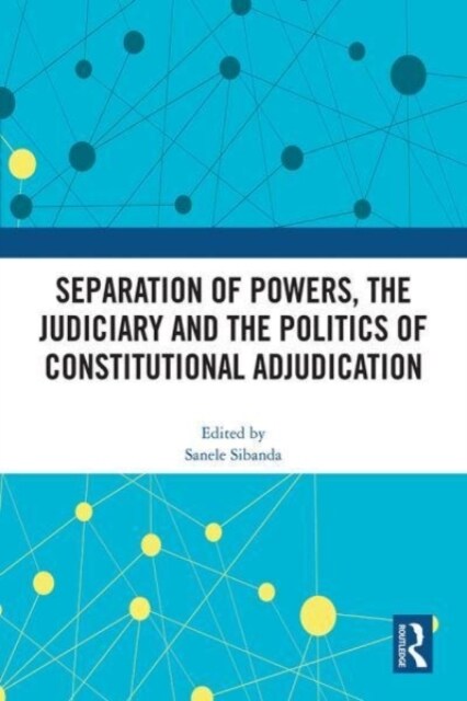 Separation of Powers, the Judiciary and the Politics of Constitutional Adjudication (Hardcover, 1)