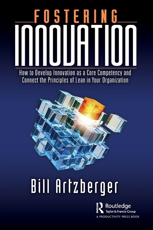 Fostering Innovation : How to Develop Innovation as a Core Competency and Connect the Principles of Lean in Your Organization (Paperback)