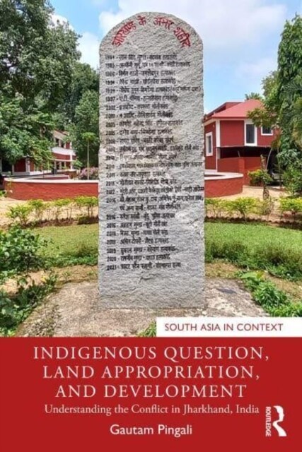 Indigenous Question, Land Appropriation, and Development : Understanding the Conflict in Jharkhand, India (Paperback)