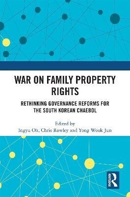 War on Family Property Rights : Rethinking Governance Reforms for the South Korean Chaebol (Hardcover)