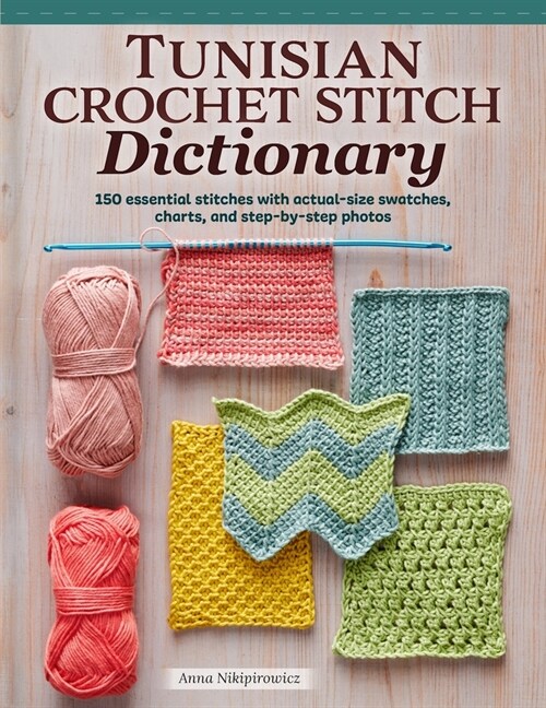 Tunisian Crochet Stitch Dictionary: 150 Essential Stitches with Actual-Size Swatches, Charts, and Step-By-Step Photos (Paperback)
