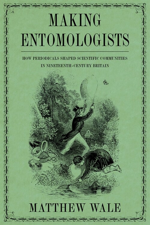 Making Entomologists: How Periodicals Shaped Scientific Communities in Nineteenth-Century Britain (Hardcover)
