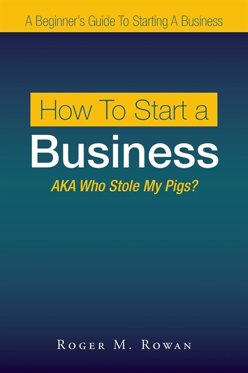 How to Start a Business: Aka Who Stole My Pigs? (Paperback)