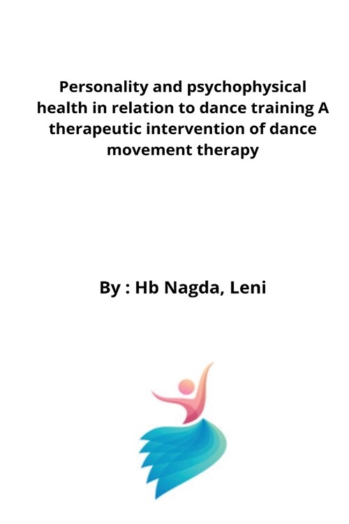 Personality and psychophysical health in relation to dance training A therapeutic intervention of dance movement therapy (Paperback)