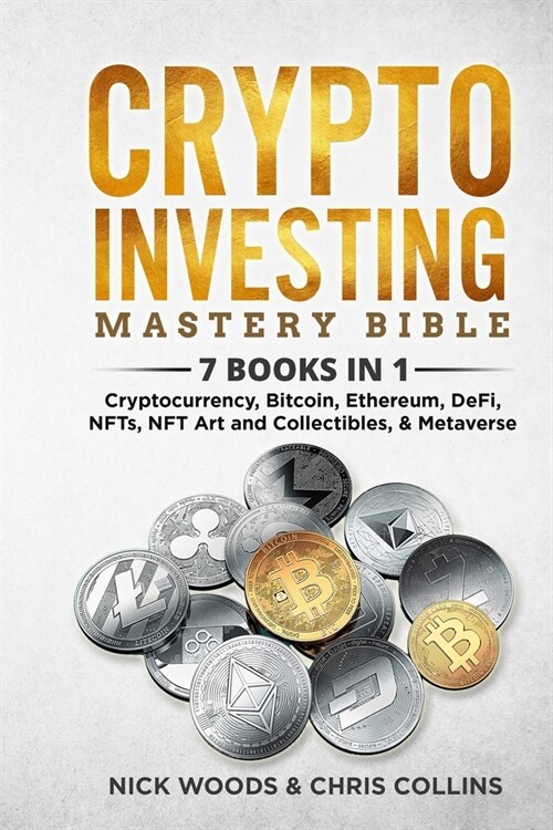 Crypto Investing Mastery Bible: 7 BOOKS IN 1 - Cryptocurrency, Bitcoin, Ethereum, DeFi, NFTs, NFT Art and Collectibles, & Metaverse (Paperback)