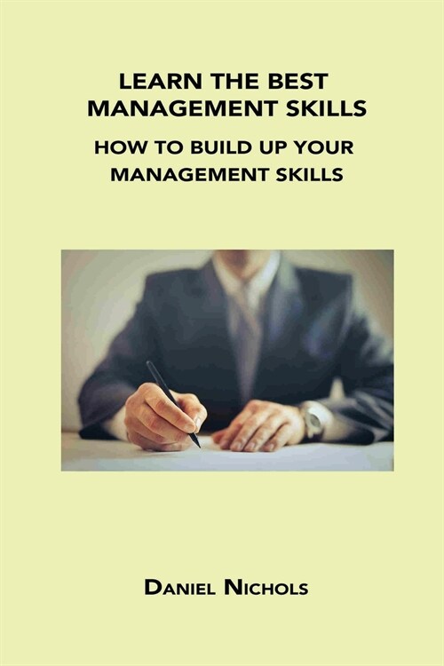 Learn the Best Management Skills: How to Build Up Your Management Skills (Paperback)