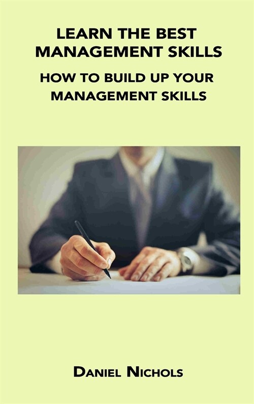 Learn the Best Management Skills: How to Build Up Your Management Skills (Hardcover)