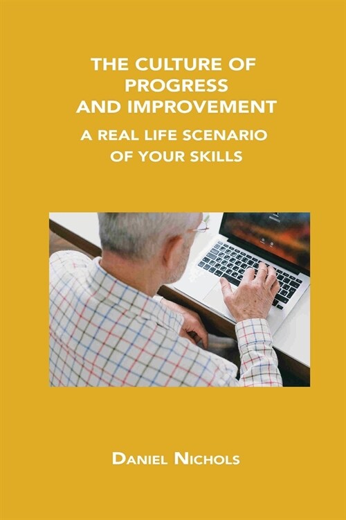 The Culture of Progress and Improvement: A Real Life Scenario of Your Skills (Paperback)