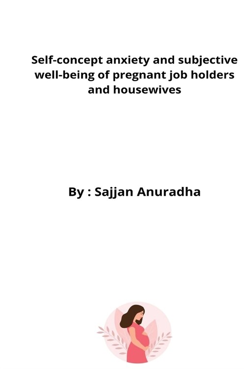 Self-concept anxiety and subjective well-being of pregnant job holders and housewives (Paperback)