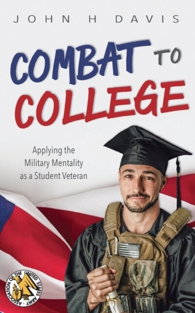 Combat to College: Applying the Military Mentality as a Student Veteran (Paperback)