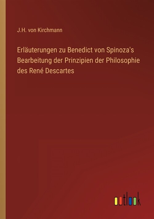 Erl?terungen zu Benedict von Spinozas Bearbeitung der Prinzipien der Philosophie des Ren?Descartes (Paperback)