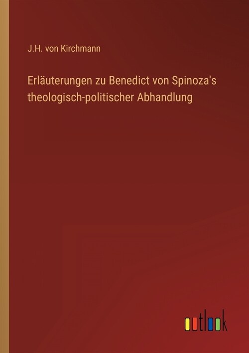Erl?terungen zu Benedict von Spinozas theologisch-politischer Abhandlung (Paperback)