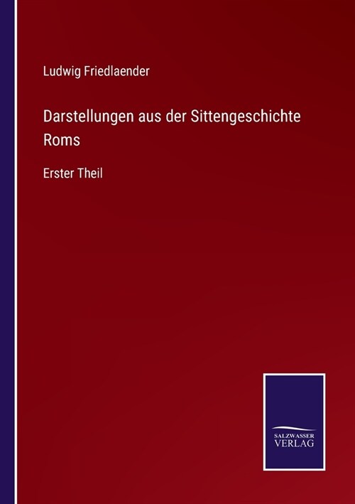 Darstellungen aus der Sittengeschichte Roms: Erster Theil (Paperback)