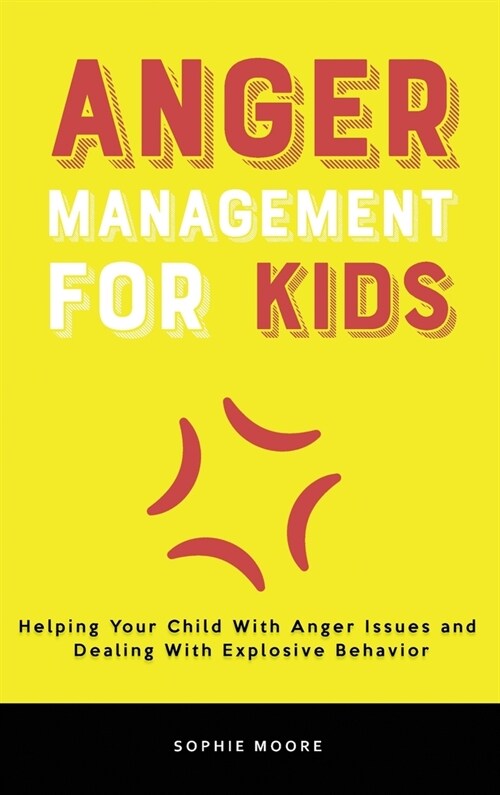 Anger Management for Kids: Helping Your Child With Anger Issues and Dealing With Explosive Behavior (Hardcover)