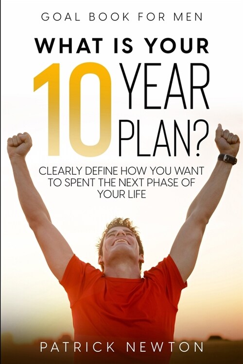 Goal Book For Men: What Is Your 10 Year Plan? Clearly Define How You Want To Spent The Next Phase of Your Life (Paperback)