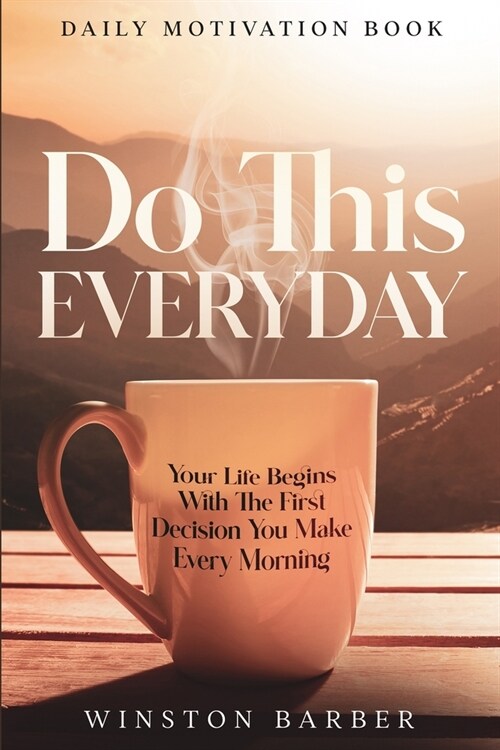 Daily Motivation: Do This Everyday - Your Life Begins With The First Decision You Make Every Morning (Paperback)