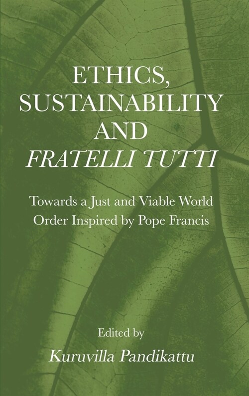 Ethics, Sustainability and  Fratelli Tutti : Towards a Just and Viable World Order Inspired by Pope Francis (Hardcover)