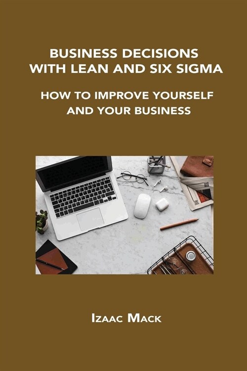 Business Decisions with Lean and Six SIGMA: How to Improve Yourself and Your Business (Paperback)