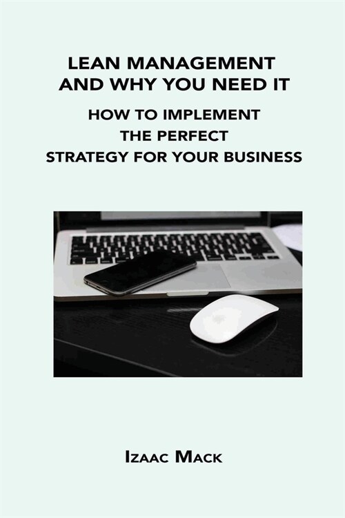 Lean Management and Why You Need It: How to Implement the Perfect Strategy for Your Business (Paperback)