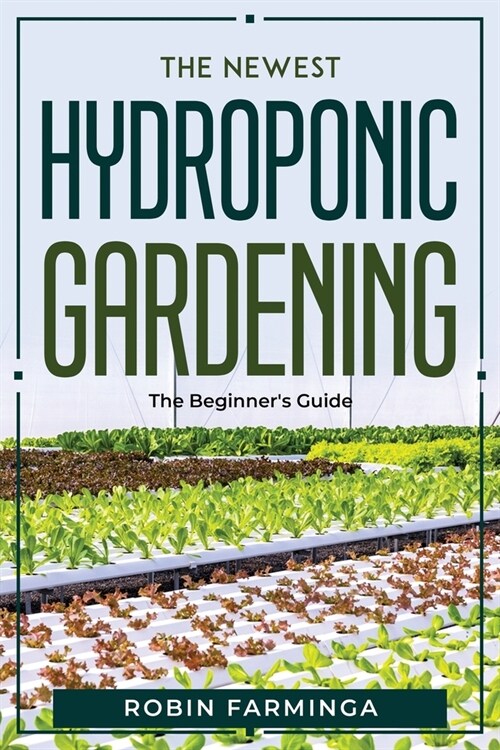 The Newest Hydroponic Gardening: The Beginners Guide (Paperback)