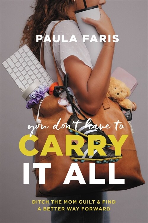 You Dont Have to Carry It All: Ditch the Mom Guilt and Find a Better Way Forward (Hardcover)