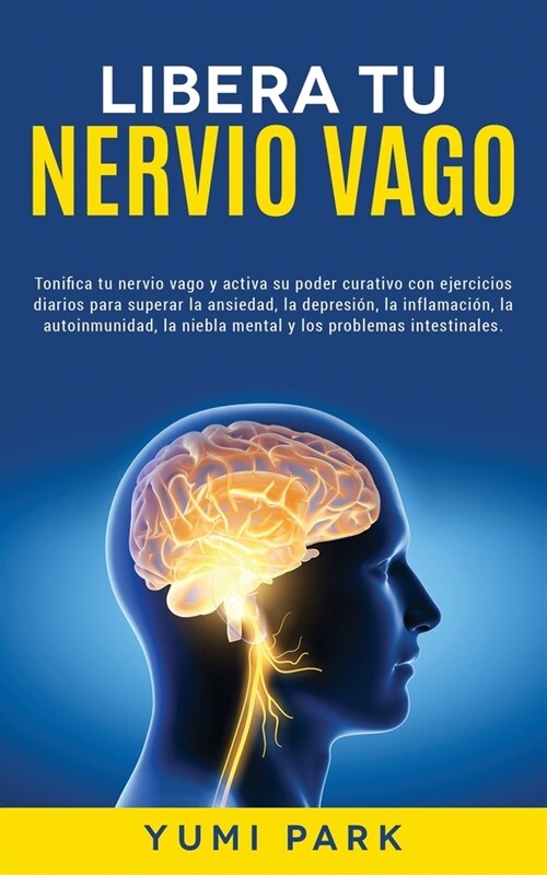 Libera Tu Nervio Vago: Tonifica tu nervio vago y activa su poder curativo con ejercicios diarios para superar la ansiedad, la depresi?, la i (Paperback)