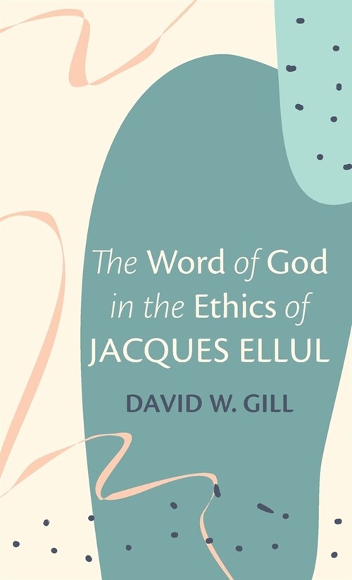 The Word of God in the Ethics of Jacques Ellul (Hardcover)