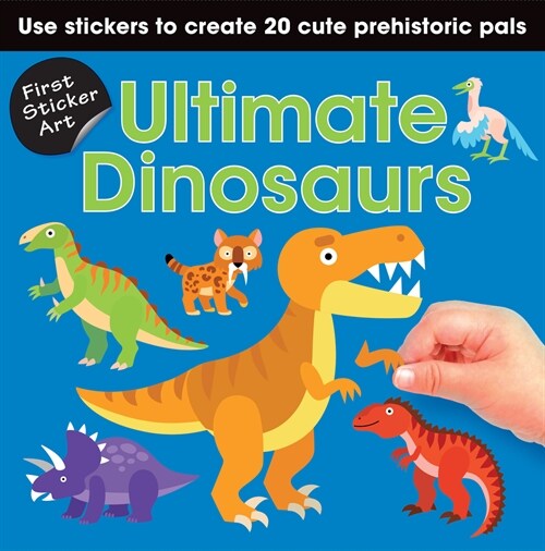 First Sticker Art: Ultimate Dinosaurs: Use Stickers to Create 20 Cute Dinosaurs (Paperback)