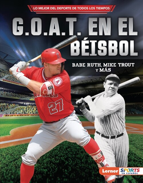 G.O.A.T. En El B?sbol (Baseballs G.O.A.T.): Babe Ruth, Mike Trout Y M? (Library Binding)