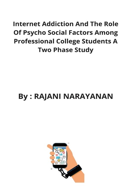 Internet Addiction And The Role Of Psycho Social Factors Among Professional College Students A Two Phase Study (Paperback)