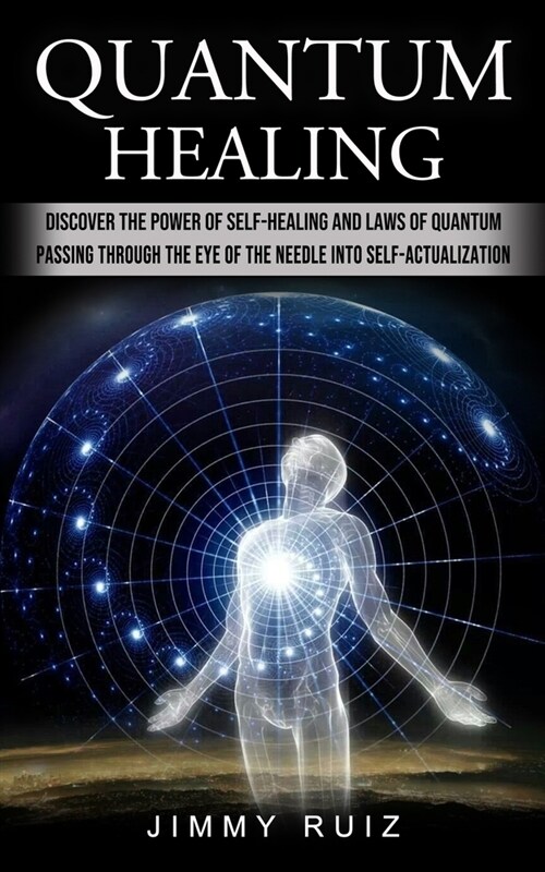 Quantum Healing: Discover The Power Of Self-healing And Laws Of Quantum (Passing Through The Eye Of The Needle Into Self-actualization) (Paperback)
