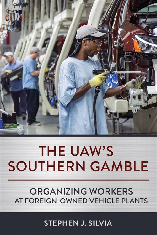 The Uaws Southern Gamble: Organizing Workers at Foreign-Owned Vehicle Plants (Hardcover)