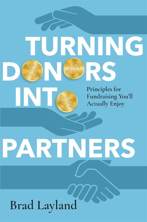 Turning Donors Into Partners: Principles for Fundraising Youll Actually Enjoy (Paperback)