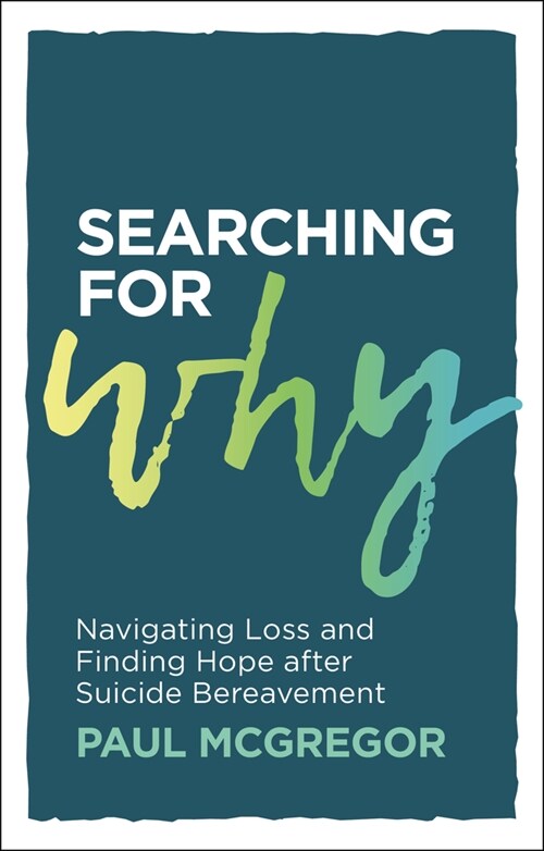 Searching for Why: Navigating Loss and Finding Hope After Suicide Bereavement (Paperback)