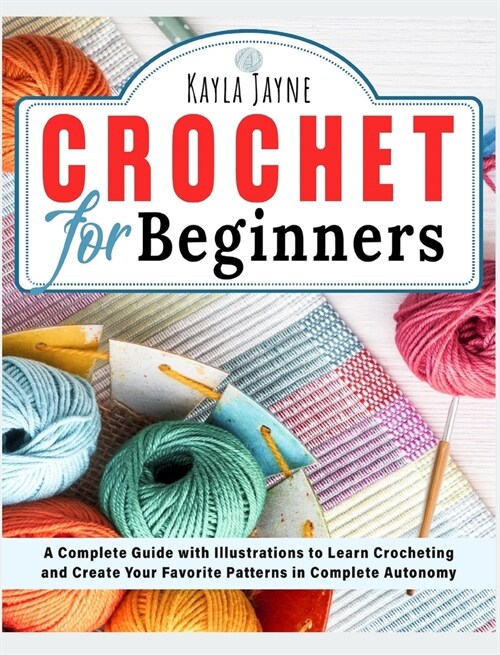 Crochet for Beginners: A Complete Guide with Illustrations to Learn Crocheting and Create Your Favorite Patterns in Complete Autonomy (Hardcover)