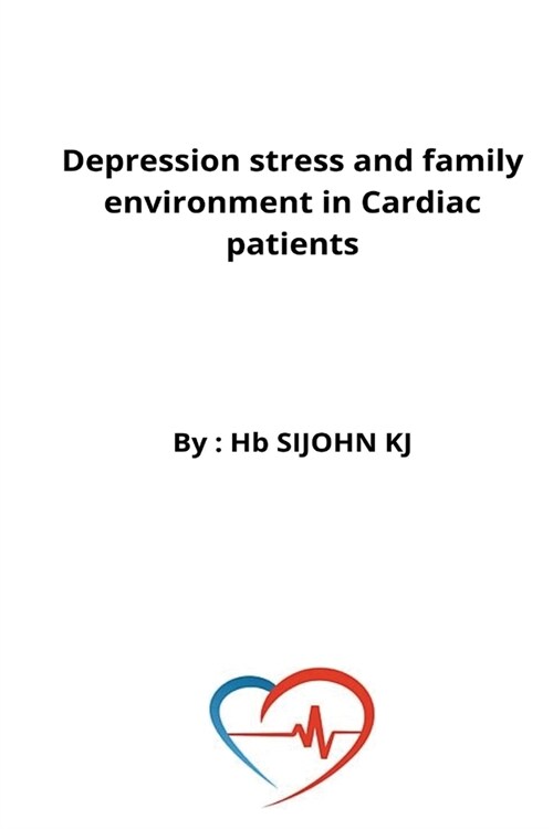 Depression stress and family environment in Cardiac patients (Paperback)