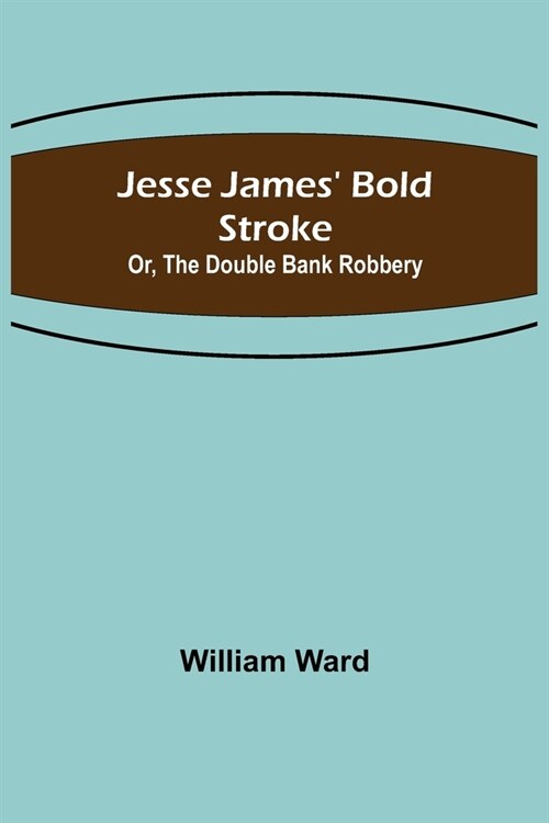 Jesse James Bold Stroke; Or, The Double Bank Robbery (Paperback)